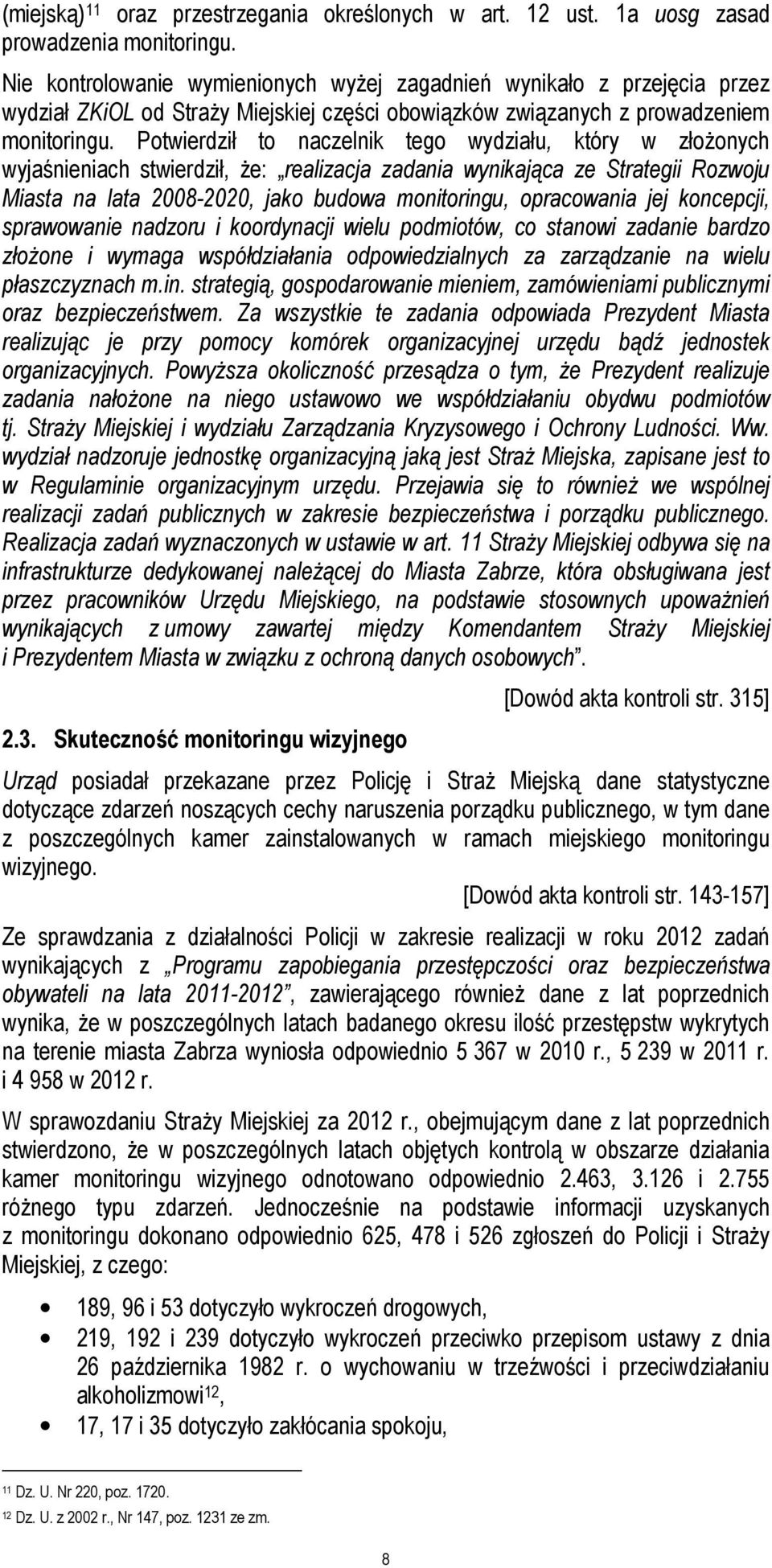 Potwierdził to naczelnik tego wydziału, który w złożonych wyjaśnieniach stwierdził, że: realizacja zadania wynikająca ze Strategii Rozwoju Miasta na lata 2008-2020, jako budowa monitoringu,