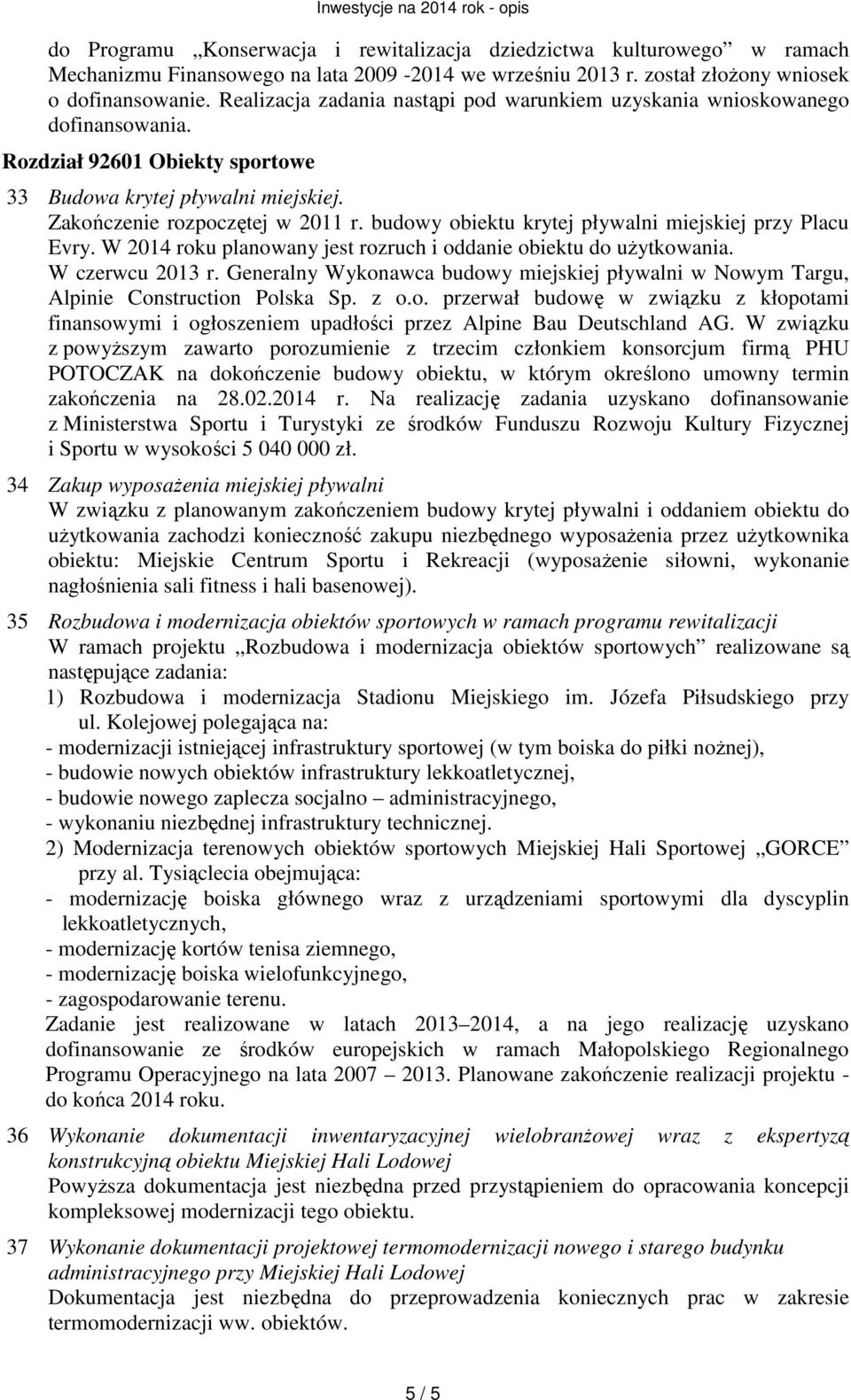 budowy obiektu krytej pływalni miejskiej przy Placu Evry. W 2014 roku planowany jest rozruch i oddanie obiektu do użytkowania. W czerwcu 2013 r.