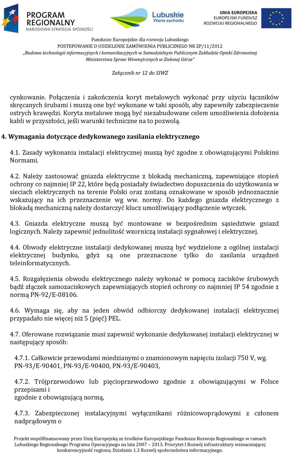 Zasady wykonania instalacji elektrycznej muszą być zgodne z obowiązującymi Polskimi Normami. 4.2.