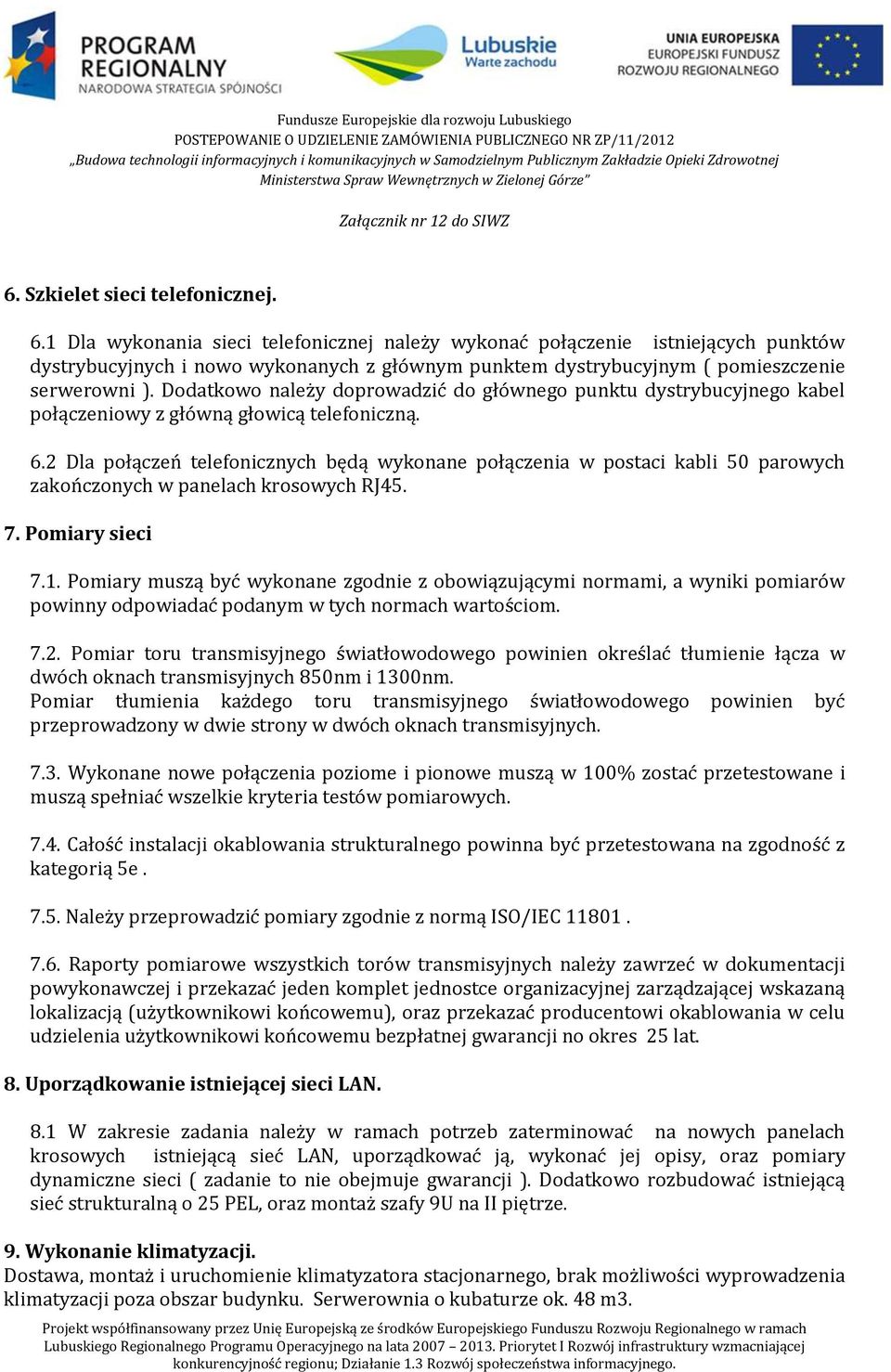 Dodatkowo należy doprowadzić do głównego punktu dystrybucyjnego kabel połączeniowy z główną głowicą telefoniczną. 6.