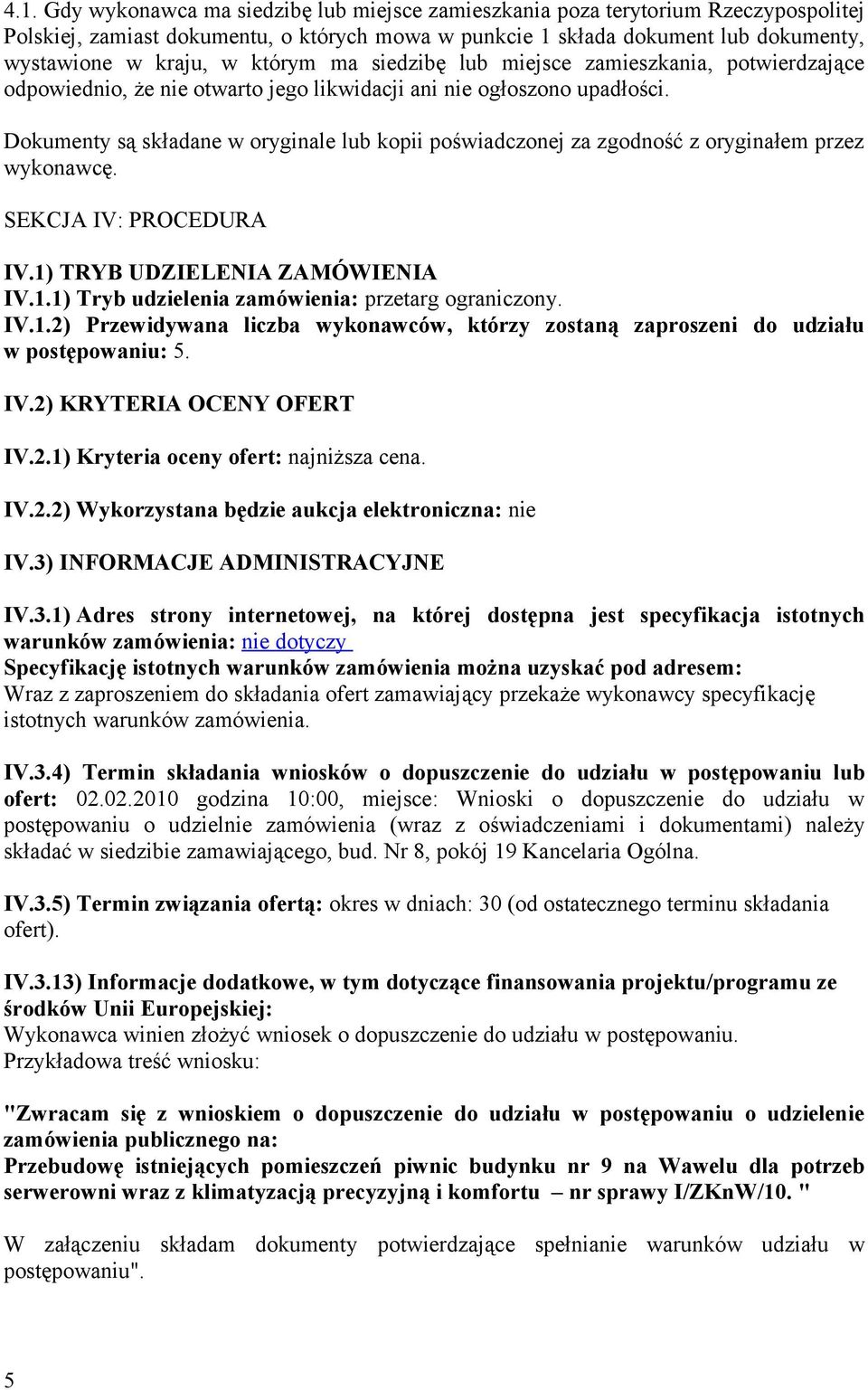 Dokumenty są składane w oryginale lub kopii poświadczonej za zgodność z oryginałem przez wykonawcę. SEKCJA IV: PROCEDURA IV.1) TRYB UDZIELENIA ZAMÓWIENIA IV.1.1) Tryb udzielenia zamówienia: przetarg ograniczony.