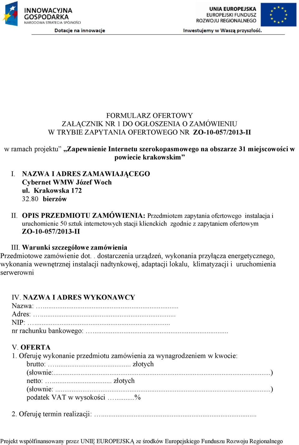 OPIS PRZEDMIOTU ZAMÓWIENIA: Przedmiotem zapytania ofertowego instalacja i uruchomienie 50 sztuk internetowych stacji klienckich zgodnie z zapytaniem ofertowym ZO-10-057/2013-II III.