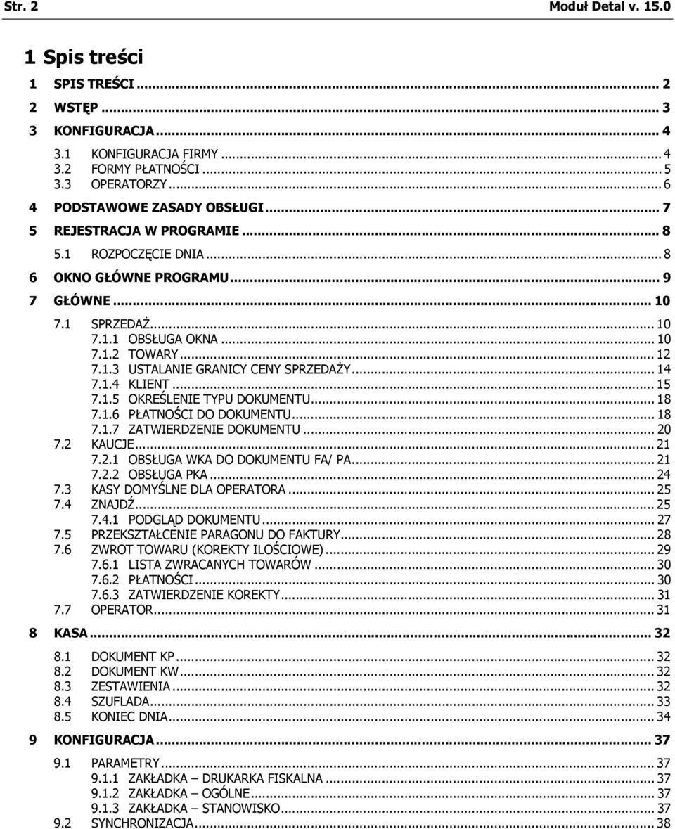 .. 14 7.1.4 KLIENT... 15 7.1.5 OKREŚLENIE TYPU DOKUMENTU... 18 7.1.6 PŁATNOŚCI DO DOKUMENTU... 18 7.1.7 ZATWIERDZENIE DOKUMENTU... 20 7.2 KAUCJE... 21 7.2.1 OBSŁUGA WKA DO DOKUMENTU FA/ PA... 21 7.2.2 OBSŁUGA PKA.