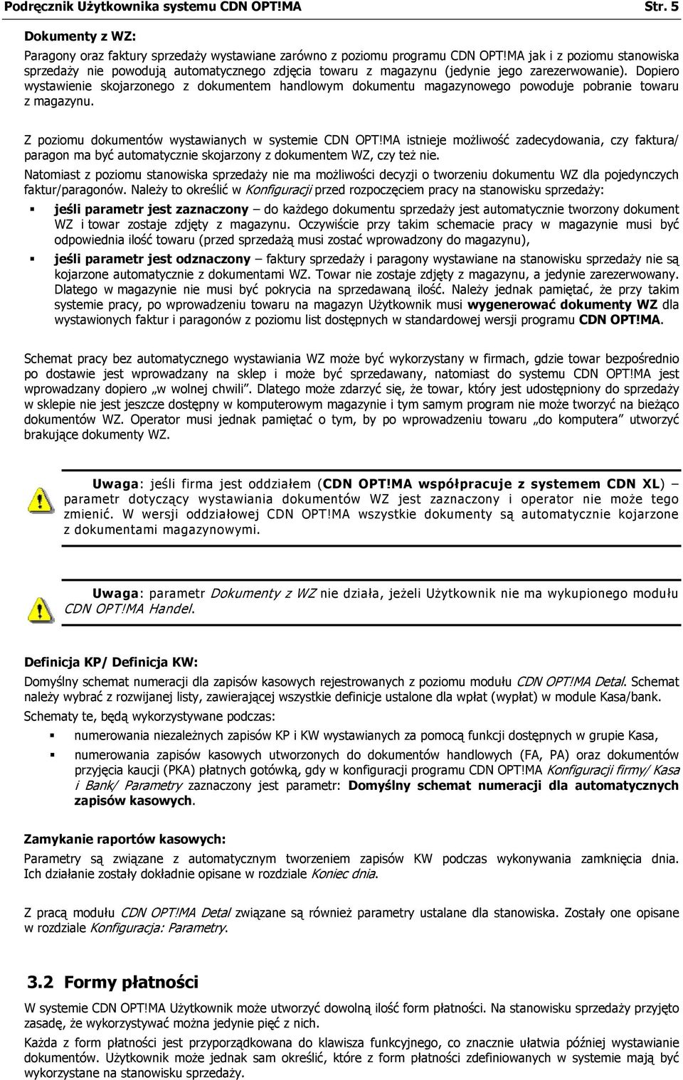 Dopiero wystawienie skojarzonego z dokumentem handlowym dokumentu magazynowego powoduje pobranie towaru z magazynu. Z poziomu dokumentów wystawianych w systemie CDN OPT!