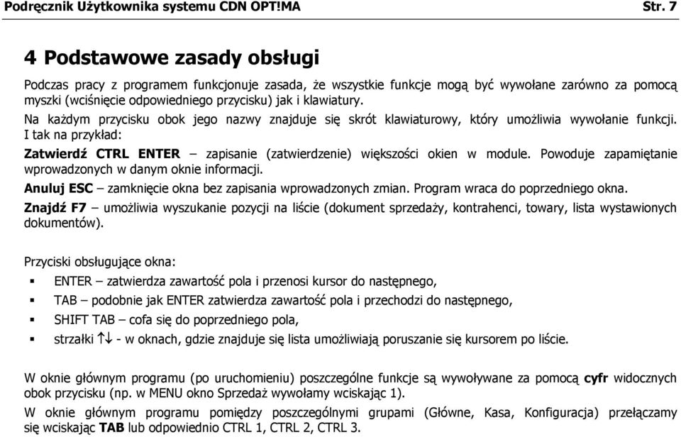 Na każdym przycisku obok jego nazwy znajduje się skrót klawiaturowy, który umożliwia wywołanie funkcji. I tak na przykład: Zatwierdź CTRL ENTER zapisanie (zatwierdzenie) większości okien w module.