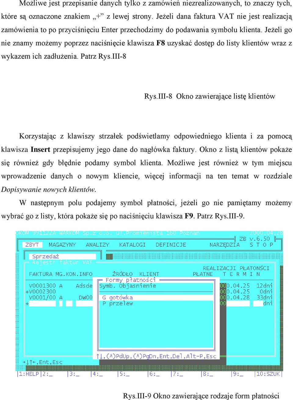 Jeżeli go nie znamy możemy poprzez naciśnięcie klawisza F8 uzyskać dostęp do listy klientów wraz z wykazem ich zadłużenia. Patrz Rys.III-8 Rys.