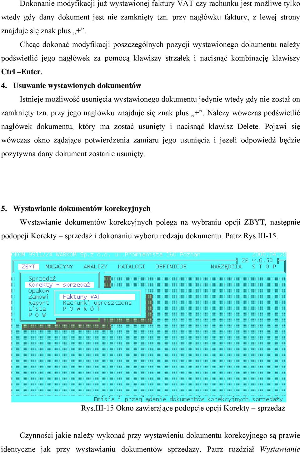 Usuwanie wystawionych dokumentów Istnieje możliwość usunięcia wystawionego dokumentu jedynie wtedy gdy nie został on zamknięty tzn. przy jego nagłówku znajduje się znak plus +.