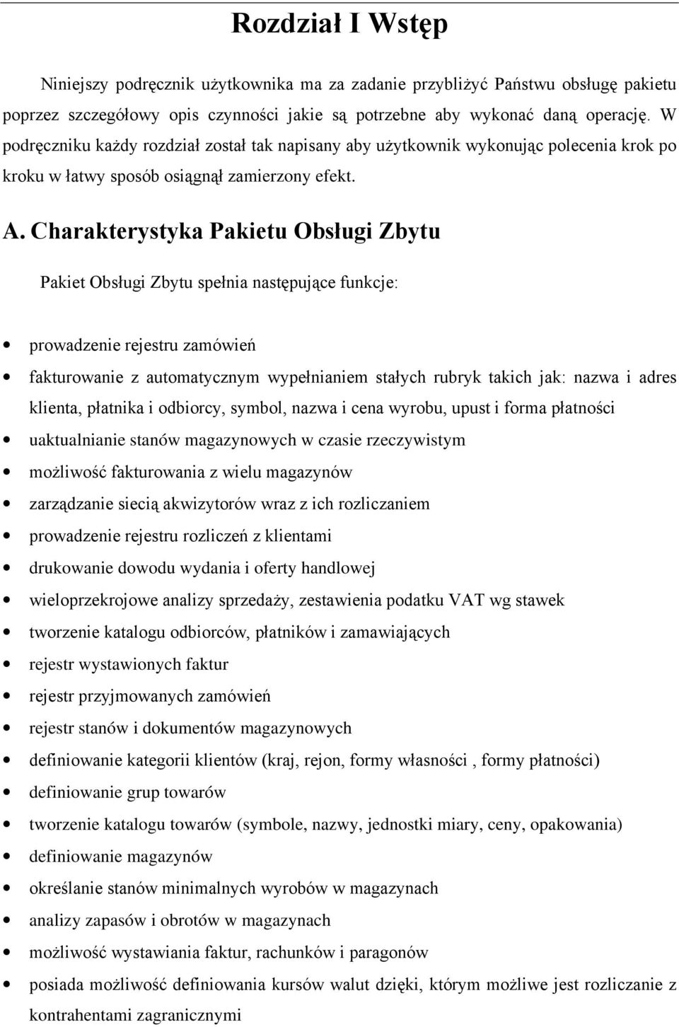 Charakterystyka Pakietu Obsługi Zbytu Pakiet Obsługi Zbytu spełnia następujące funkcje: prowadzenie rejestru zamówień fakturowanie z automatycznym wypełnianiem stałych rubryk takich jak: nazwa i