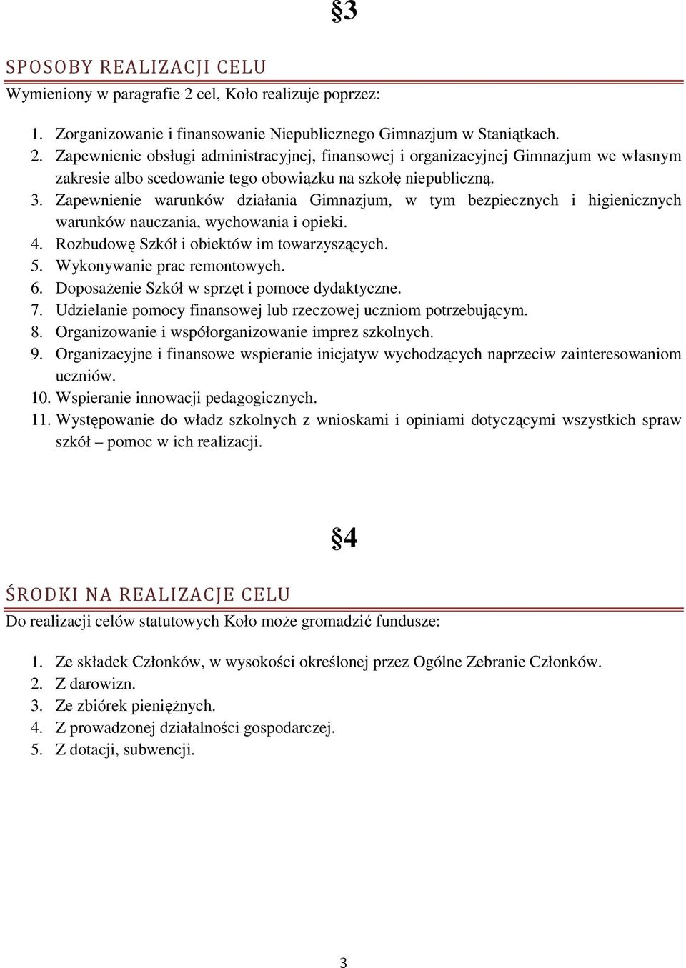 Zapewnienie obsługi administracyjnej, finansowej i organizacyjnej Gimnazjum we własnym zakresie albo scedowanie tego obowiązku na szkołę niepubliczną. 3.