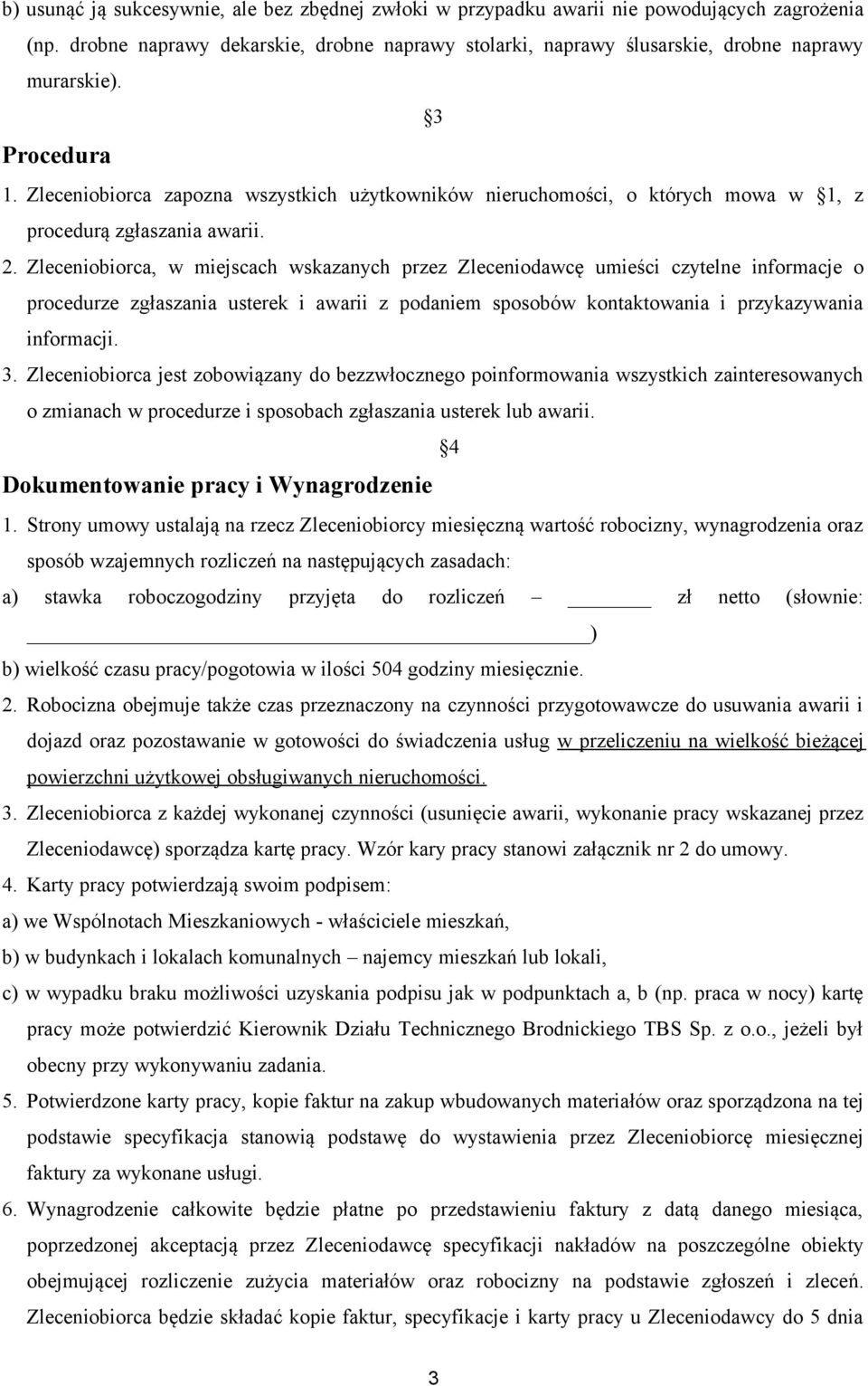 Zleceniobiorca, w miejscach wskazanych przez Zleceniodawcę umieści czytelne informacje o procedurze zgłaszania usterek i awarii z podaniem sposobów kontaktowania i przykazywania informacji. 3.