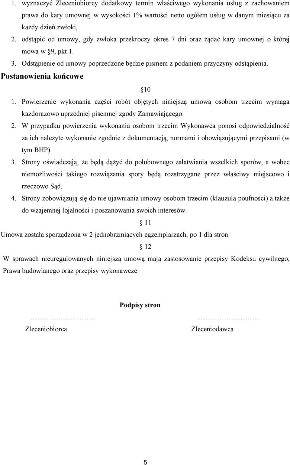 Postanowienia końcowe 10 1. Powierzenie wykonania części robót objętych niniejszą umową osobom trzecim wymaga każdorazowo uprzedniej pisemnej zgody Zamawiającego. 2.