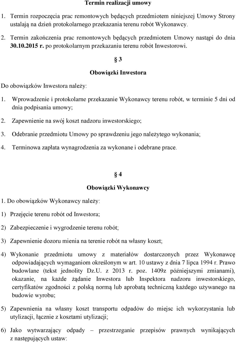 Do obowiązków Inwestora należy: 3 Obowiązki Inwestora 1. Wprowadzenie i protokolarne przekazanie Wykonawcy terenu robót, w terminie 5 dni od dnia podpisania umowy; 2.