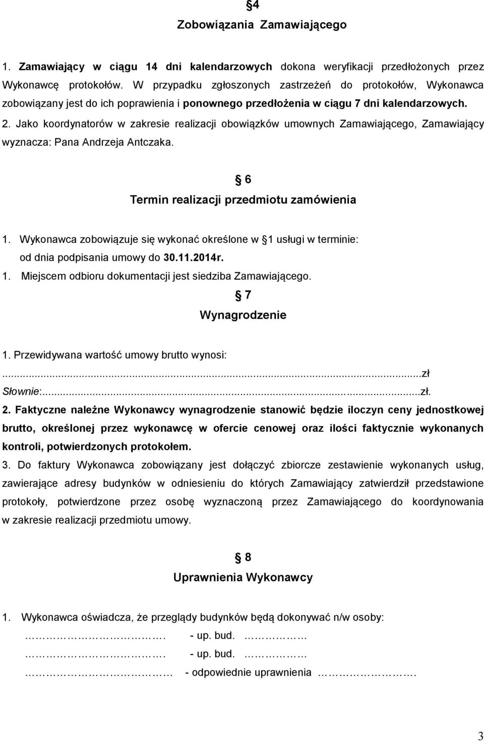 Jako koordynatorów w zakresie realizacji obowiązków umownych Zamawiającego, Zamawiający wyznacza: Pana Andrzeja Antczaka. 6 Termin realizacji przedmiotu zamówienia 1.