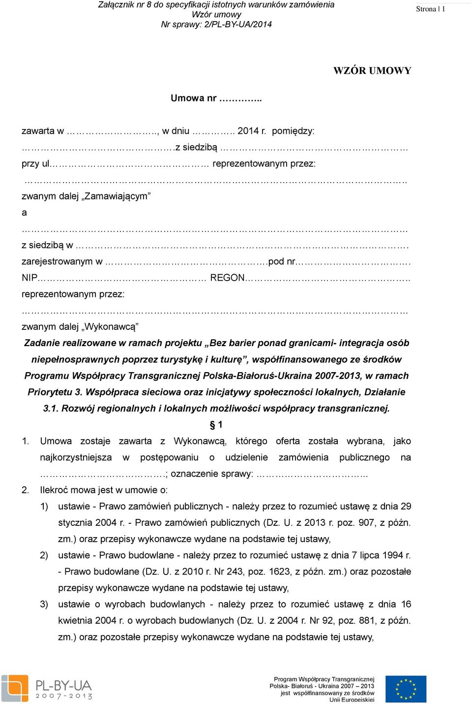 środków Programu Współpracy Transgranicznej Polska-Białoruś-Ukraina 2007-2013, w ramach Priorytetu 3. Współpraca sieciowa oraz inicjatywy społeczności lokalnych, Działanie 3.1. Rozwój regionalnych i lokalnych możliwości współpracy transgranicznej.