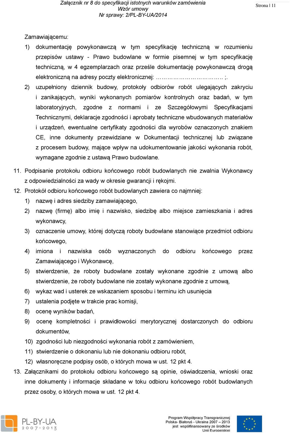 2) uzupełniony dziennik budowy, protokoły odbiorów robót ulegających zakryciu i zanikających, wyniki wykonanych pomiarów kontrolnych oraz badań, w tym laboratoryjnych, zgodne z normami i ze