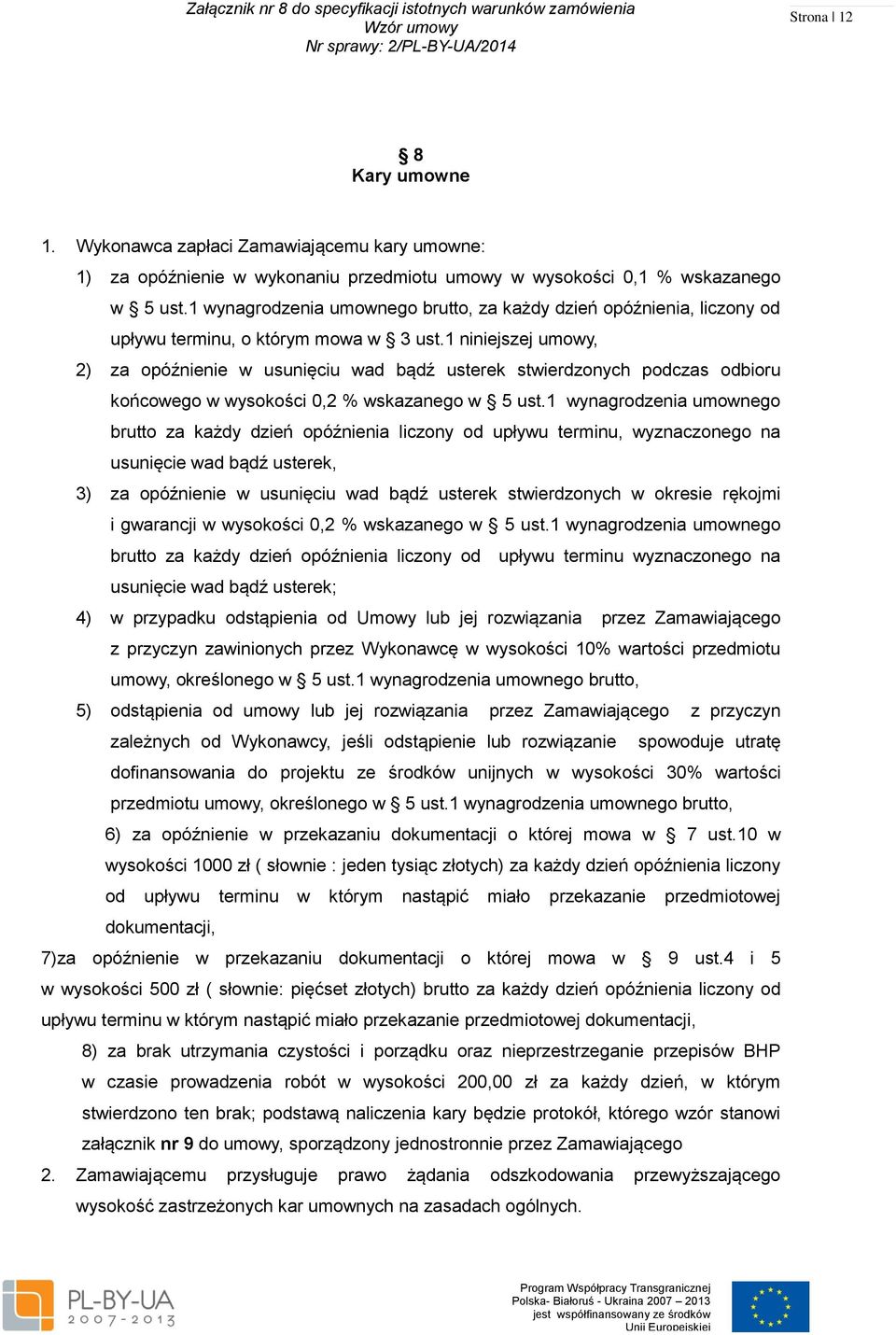 1 niniejszej umowy, 2) za opóźnienie w usunięciu wad bądź usterek stwierdzonych podczas odbioru końcowego w wysokości 0,2 % wskazanego w 5 ust.