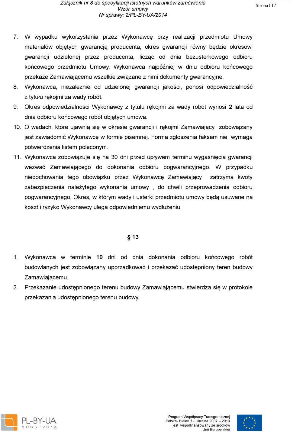 od dnia bezusterkowego odbioru końcowego przedmiotu Umowy. Wykonawca najpóźniej w dniu odbioru końcowego przekaże Zamawiającemu wszelkie związane z nimi dokumenty gwarancyjne. 8.