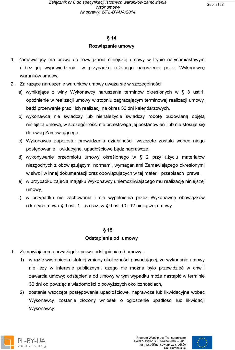 1, opóźnienie w realizacji umowy w stopniu zagrażającym terminowej realizacji umowy, bądź przerwanie prac i ich realizacji na okres 30 dni kalendarzowych.