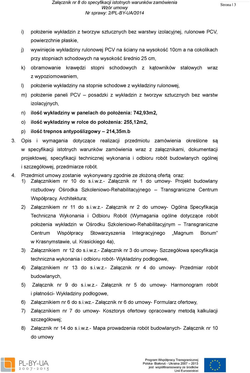 rulonowej, m) położenie paneli PCV posadzki z wykładzin z tworzyw sztucznych bez warstw izolacyjnych, n) ilość wykładziny w panelach do położenia: 742,93m2, o) ilość wykładziny w rolce do położenia: