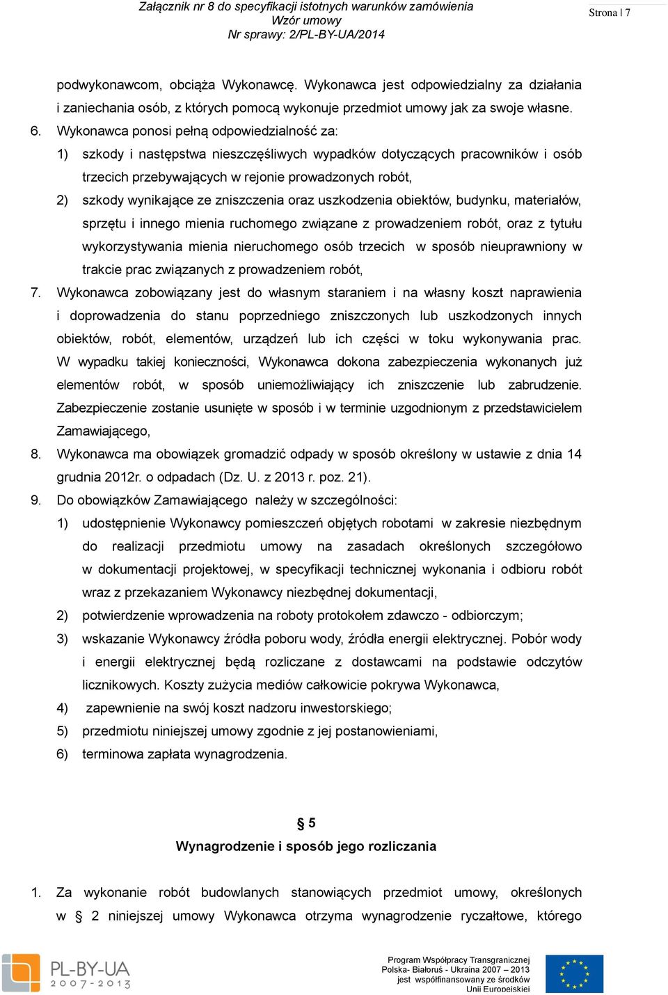 ze zniszczenia oraz uszkodzenia obiektów, budynku, materiałów, sprzętu i innego mienia ruchomego związane z prowadzeniem robót, oraz z tytułu wykorzystywania mienia nieruchomego osób trzecich w