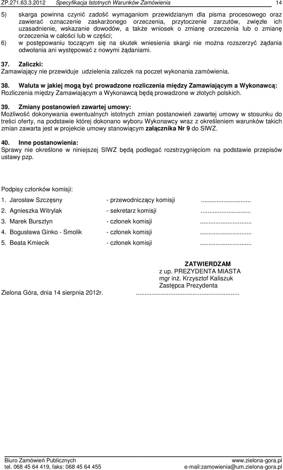 nowymi żądaniami. 37. Zaliczki: Zamawiający nie przewiduje udzielenia zaliczek na poczet wykonania zamówienia. 38.