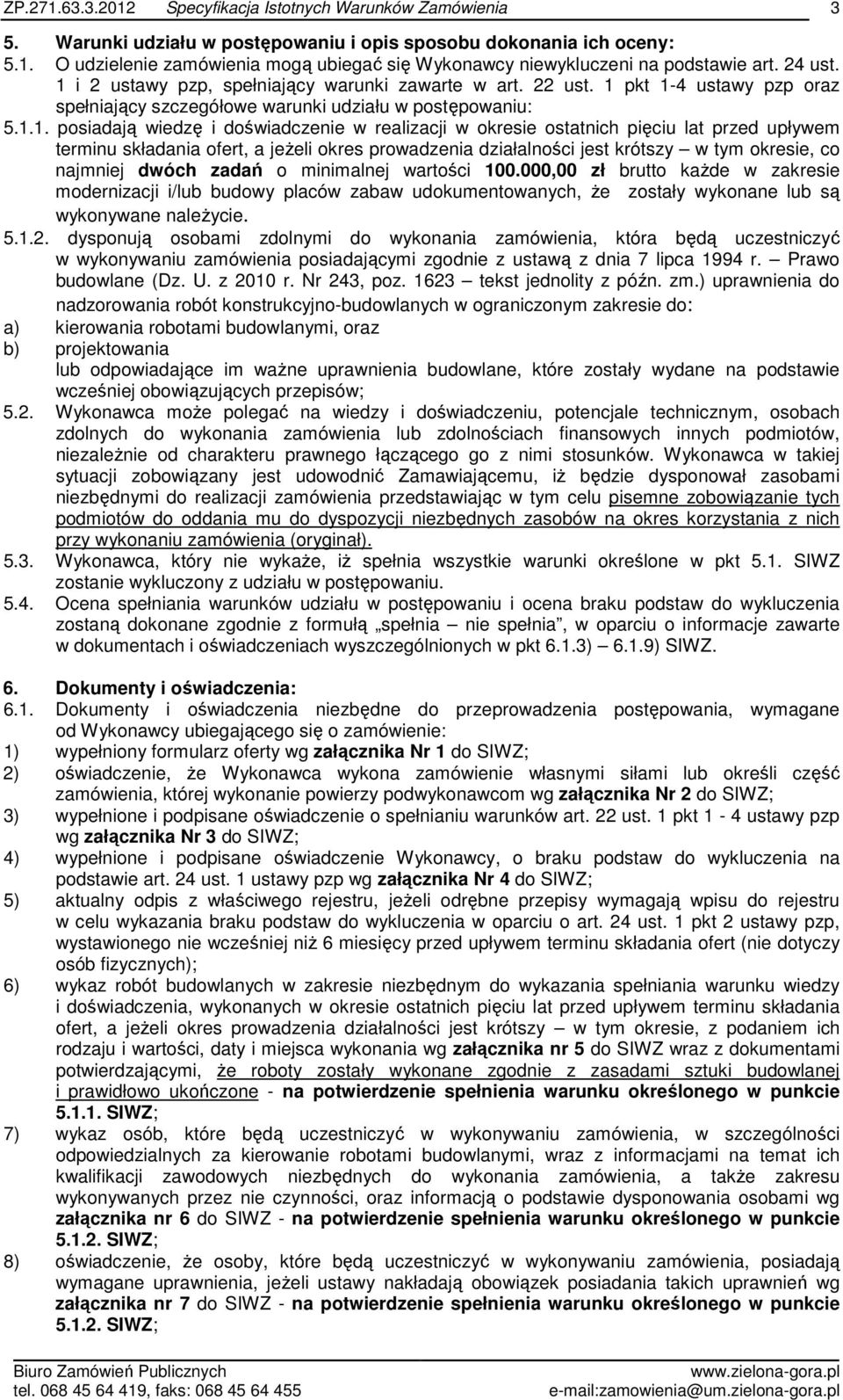 okresie ostatnich pięciu lat przed upływem terminu składania ofert, a jeżeli okres prowadzenia działalności jest krótszy w tym okresie, co najmniej dwóch zadań o minimalnej wartości 100.