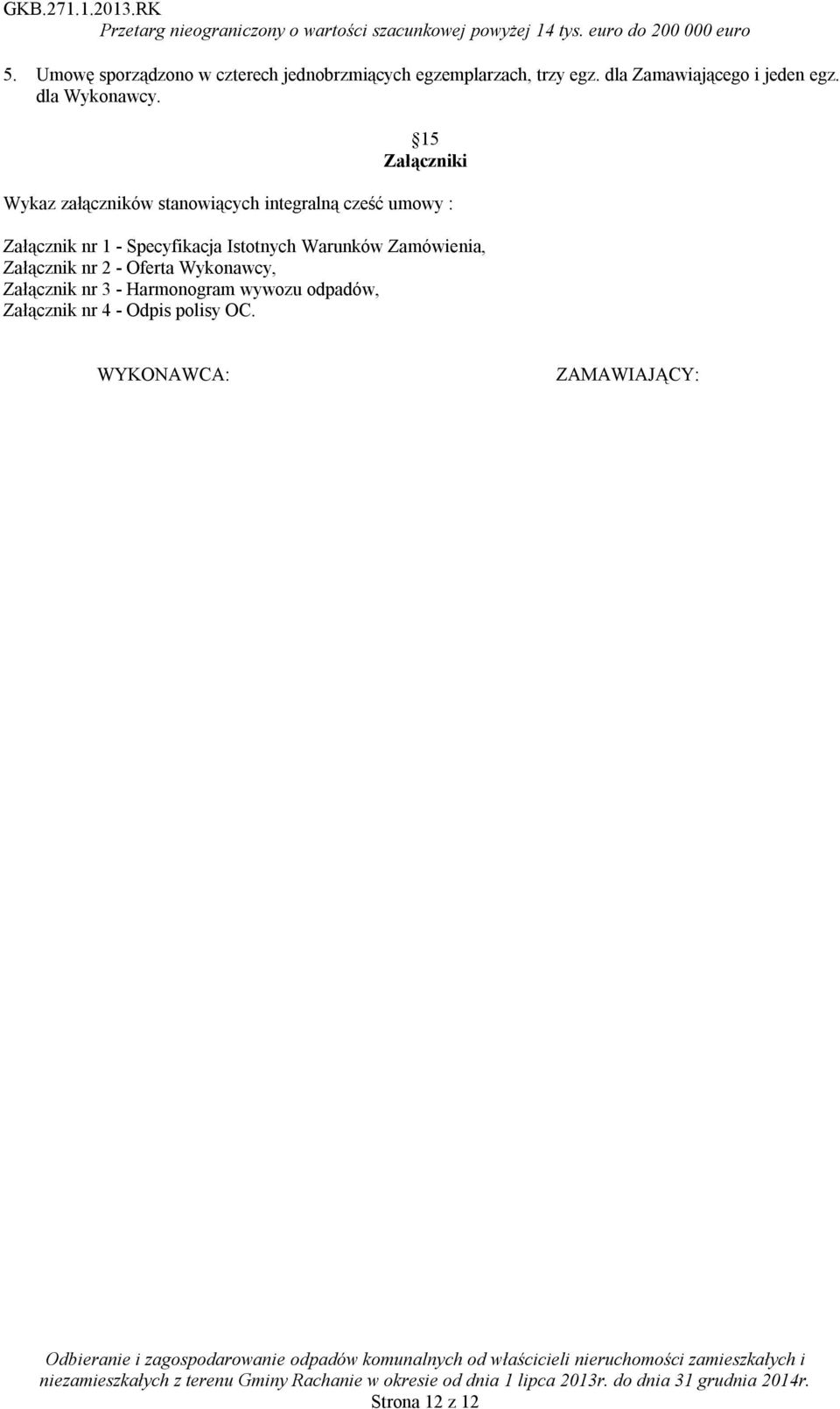 15 Załączniki Wykaz załączników stanowiących integralną cześć umowy : Załącznik nr 1 - Specyfikacja