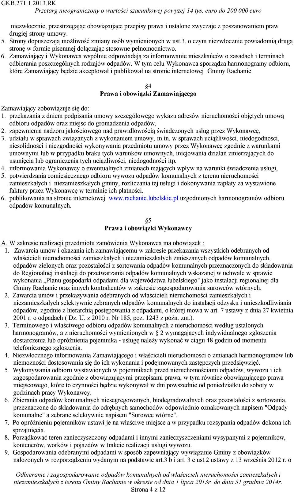 Zamawiający i Wykonawca wspólnie odpowiadają za informowanie mieszkańców o zasadach i terminach odbierania poszczególnych rodzajów odpadów.