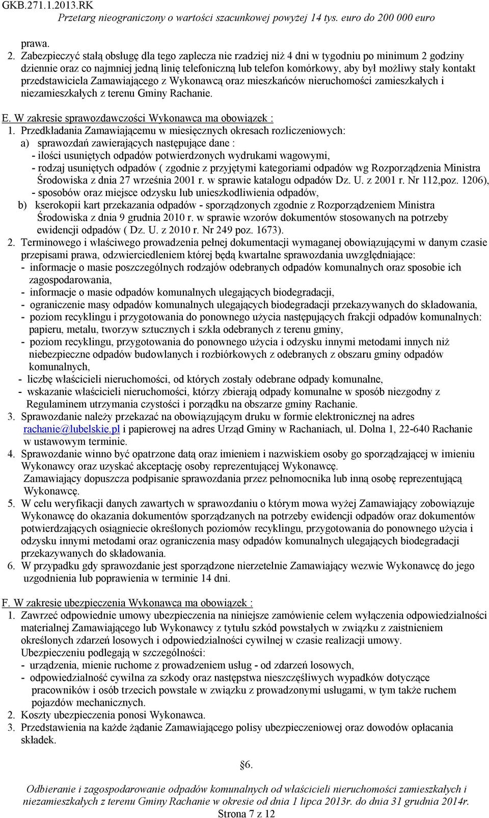 kontakt przedstawiciela Zamawiającego z Wykonawcą oraz mieszkańców nieruchomości zamieszkałych i niezamieszkałych z terenu Gminy Rachanie. E. W zakresie sprawozdawczości Wykonawca ma obowiązek : 1.