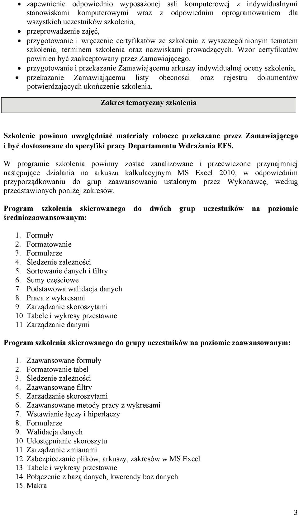 Wzór certyfikatów powinien być zaakceptowany przez Zamawiającego, przygotowanie i przekazanie Zamawiającemu arkuszy indywidualnej oceny szkolenia, przekazanie Zamawiającemu listy obecności oraz