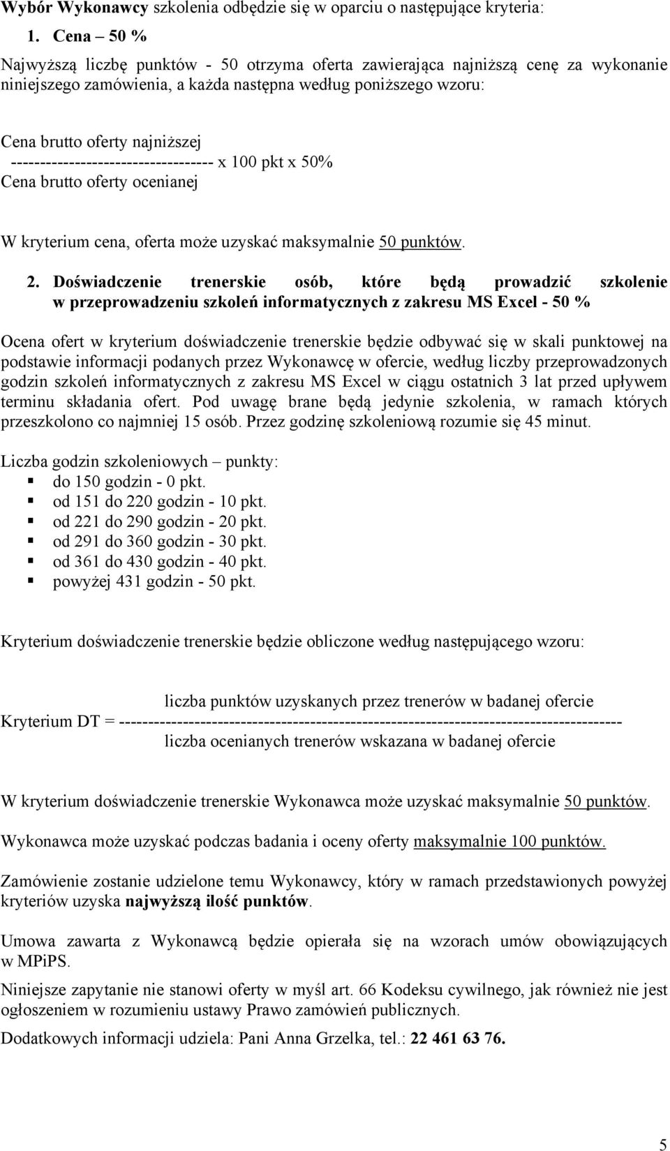 ----------------------------------- x 100 pkt x 50% Cena brutto oferty ocenianej W kryterium cena, oferta może uzyskać maksymalnie 50 punktów. 2.