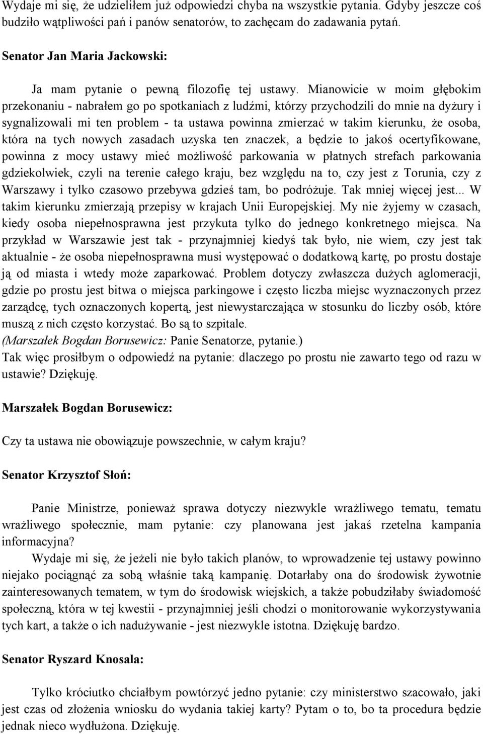 Mianowicie w moim głębokim przekonaniu - nabrałem go po spotkaniach z ludźmi, którzy przychodzili do mnie na dyżury i sygnalizowali mi ten problem - ta ustawa powinna zmierzać w takim kierunku, że