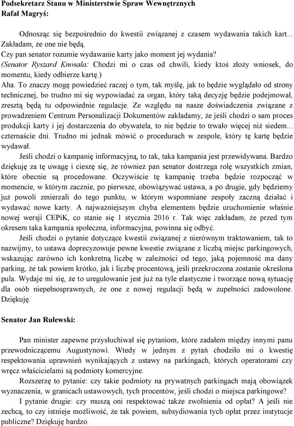 To znaczy mogę powiedzieć raczej o tym, tak myślę, jak to będzie wyglądało od strony technicznej, bo trudno mi się wypowiadać za organ, który taką decyzję będzie podejmował, zresztą będą tu