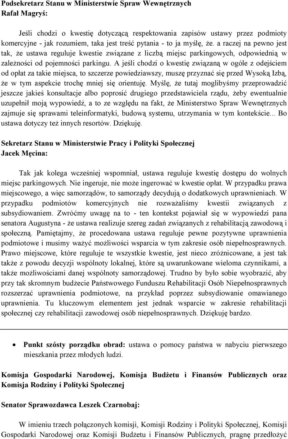 A jeśli chodzi o kwestię związaną w ogóle z odejściem od opłat za takie miejsca, to szczerze powiedziawszy, muszę przyznać się przed Wysoką Izbą, że w tym aspekcie trochę mniej się orientuję.