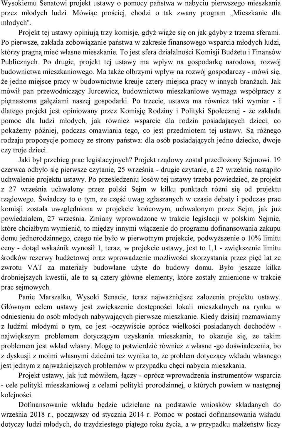 Po pierwsze, zakłada zobowiązanie państwa w zakresie finansowego wsparcia młodych ludzi, którzy pragną mieć własne mieszkanie. To jest sfera działalności Komisji Budżetu i Finansów Publicznych.