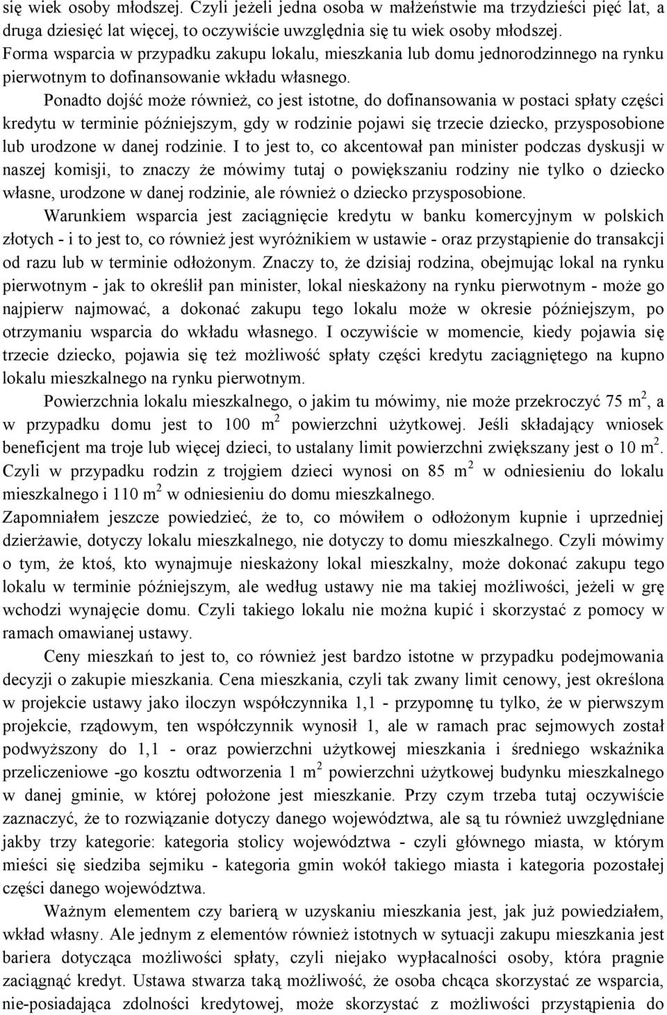 Ponadto dojść może również, co jest istotne, do dofinansowania w postaci spłaty części kredytu w terminie późniejszym, gdy w rodzinie pojawi się trzecie dziecko, przysposobione lub urodzone w danej