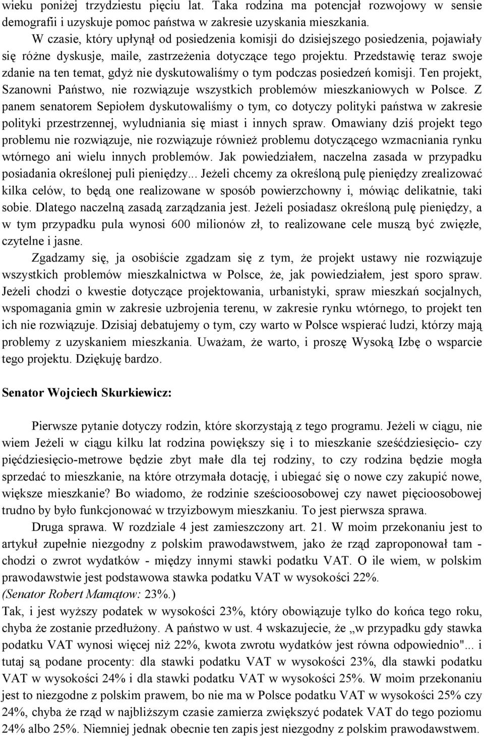 Przedstawię teraz swoje zdanie na ten temat, gdyż nie dyskutowaliśmy o tym podczas posiedzeń komisji. Ten projekt, Szanowni Państwo, nie rozwiązuje wszystkich problemów mieszkaniowych w Polsce.