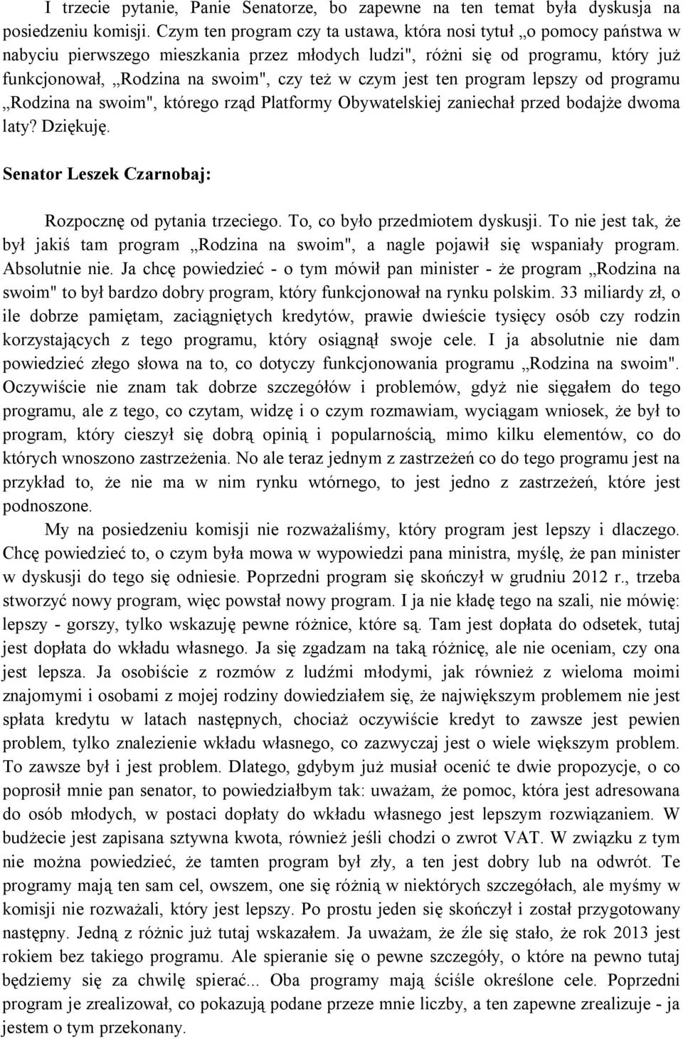 czym jest ten program lepszy od programu Rodzina na swoim", którego rząd Platformy Obywatelskiej zaniechał przed bodajże dwoma laty? Dziękuję. Senator Leszek Czarnobaj: Rozpocznę od pytania trzeciego.