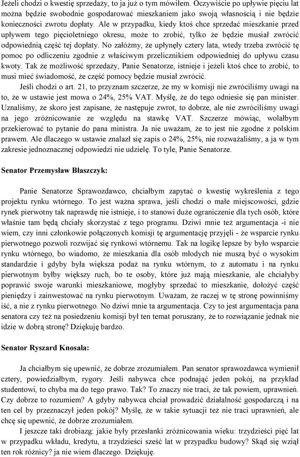 Ale w przypadku, kiedy ktoś chce sprzedać mieszkanie przed upływem tego pięcioletniego okresu, może to zrobić, tylko że będzie musiał zwrócić odpowiednią część tej dopłaty.