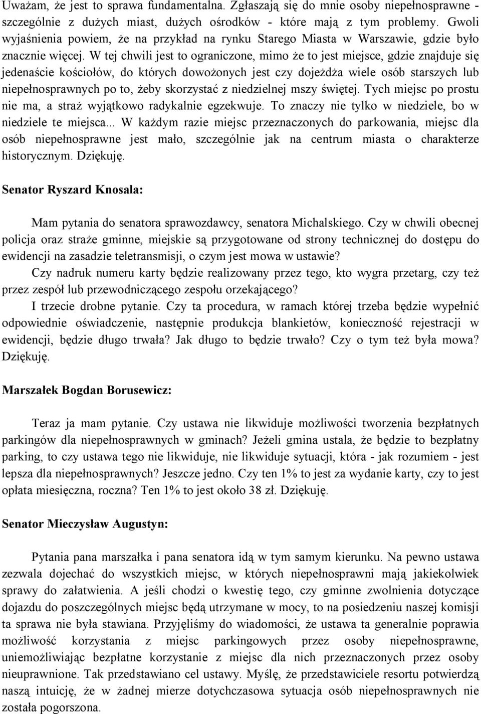 W tej chwili jest to ograniczone, mimo że to jest miejsce, gdzie znajduje się jedenaście kościołów, do których dowożonych jest czy dojeżdża wiele osób starszych lub niepełnosprawnych po to, żeby