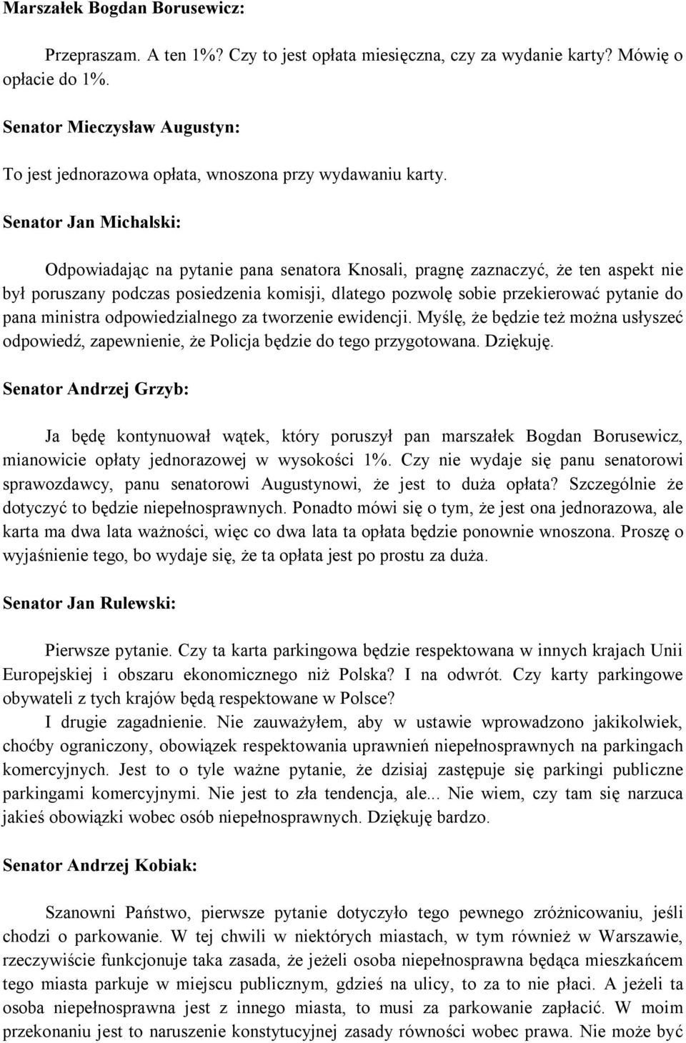 Senator Jan Michalski: Odpowiadając na pytanie pana senatora Knosali, pragnę zaznaczyć, że ten aspekt nie był poruszany podczas posiedzenia komisji, dlatego pozwolę sobie przekierować pytanie do pana