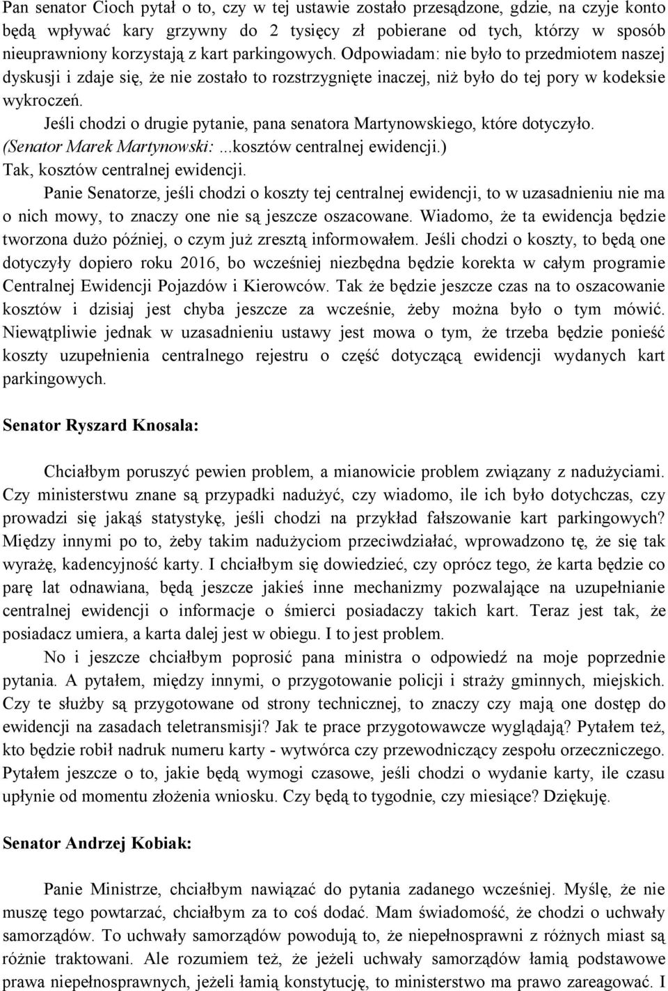 Jeśli chodzi o drugie pytanie, pana senatora Martynowskiego, które dotyczyło. (Senator Marek Martynowski:...kosztów centralnej ewidencji.) Tak, kosztów centralnej ewidencji.