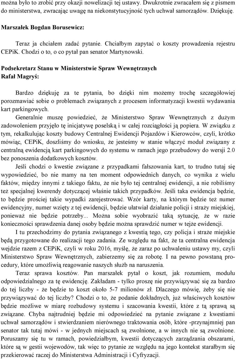 Podsekretarz Stanu w Ministerstwie Spraw Wewnętrznych Rafał Magryś: Bardzo dziękuję za te pytania, bo dzięki nim możemy trochę szczegółowiej porozmawiać sobie o problemach związanych z procesem