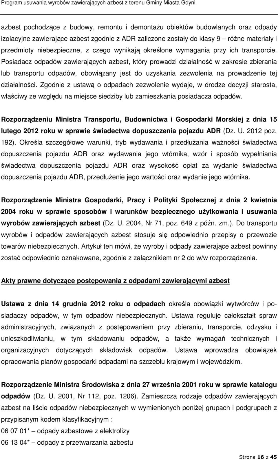 Posiadacz odpadów zawierających azbest, który prowadzi działalność w zakresie zbierania lub transportu odpadów, obowiązany jest do uzyskania zezwolenia na prowadzenie tej działalności.