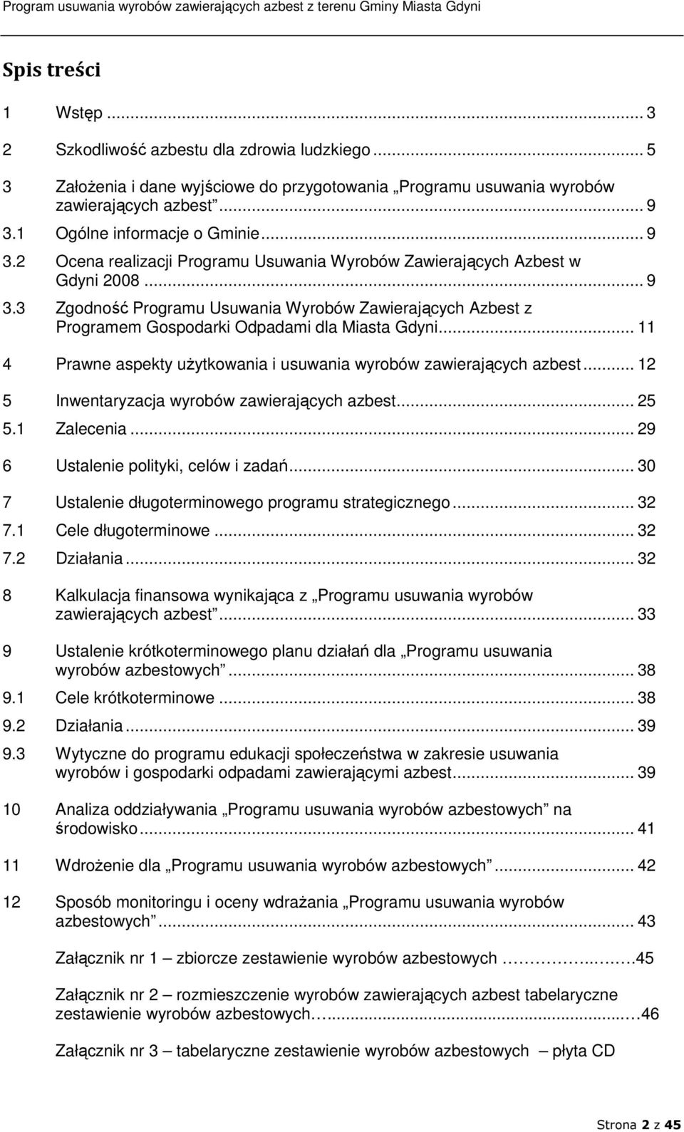 .. 11 4 Prawne aspekty uŝytkowania i usuwania wyrobów zawierających azbest... 12 5 Inwentaryzacja wyrobów zawierających azbest... 25 5.1 Zalecenia... 29 6 Ustalenie polityki, celów i zadań.