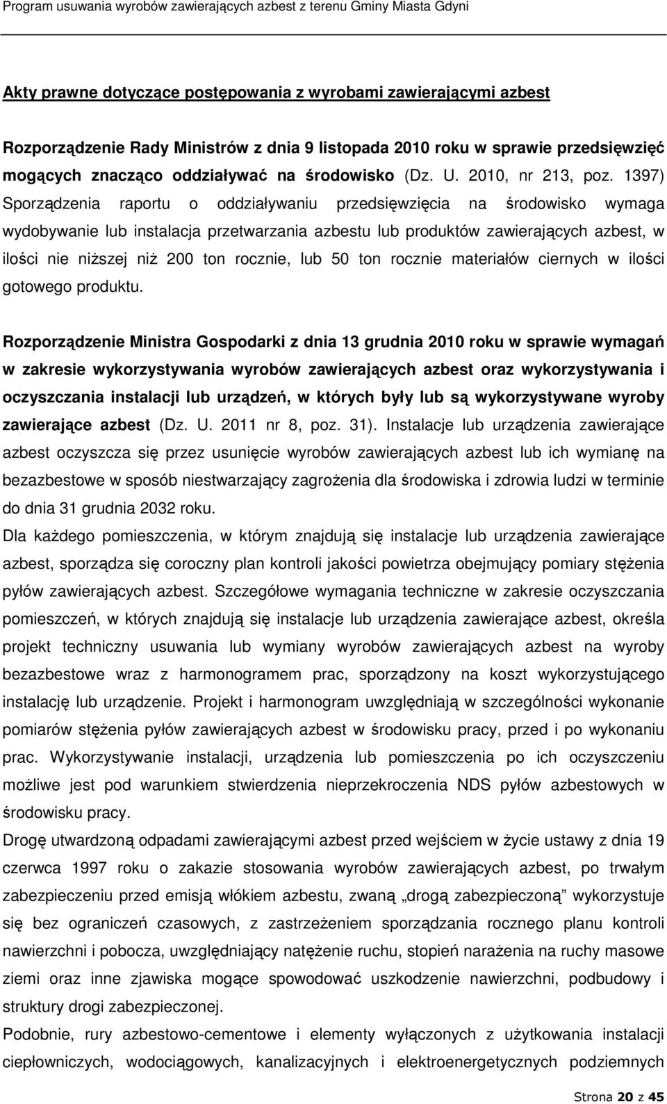 1397) Sporządzenia raportu o oddziaływaniu przedsięwzięcia na środowisko wymaga wydobywanie lub instalacja przetwarzania azbestu lub produktów zawierających azbest, w ilości nie niŝszej niŝ 200 ton