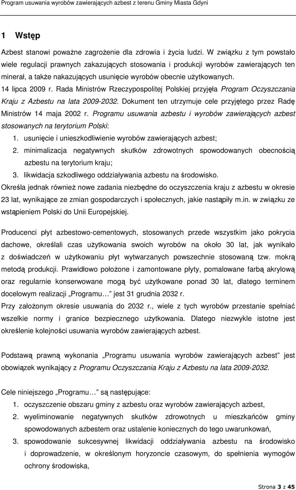 Rada Ministrów Rzeczypospolitej Polskiej przyjęła Program Oczyszczania Kraju z Azbestu na lata 2009-2032. Dokument ten utrzymuje cele przyjętego przez Radę Ministrów 14 maja 2002 r.