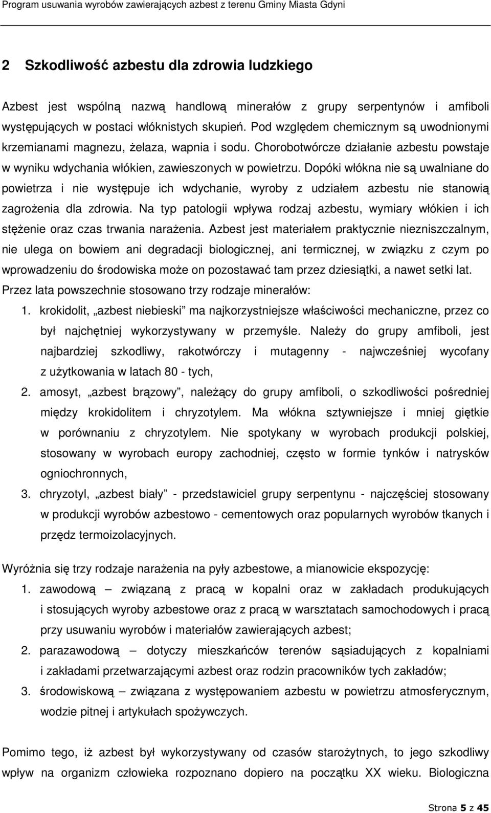 Dopóki włókna nie są uwalniane do powietrza i nie występuje ich wdychanie, wyroby z udziałem azbestu nie stanowią zagroŝenia dla zdrowia.