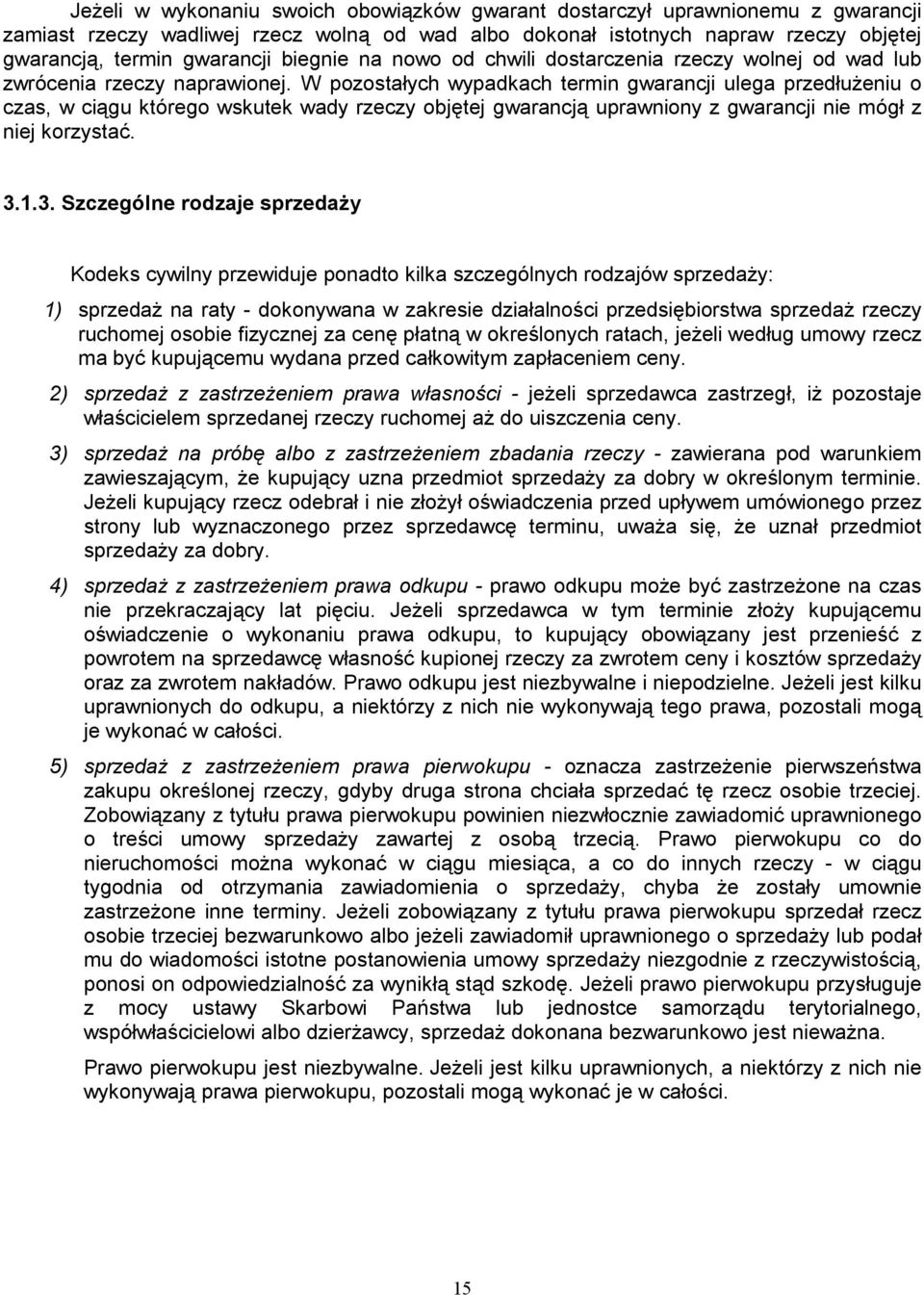 W pozostałych wypadkach termin gwarancji ulega przedłużeniu o czas, w ciągu którego wskutek wady rzeczy objętej gwarancją uprawniony z gwarancji nie mógł z niej korzystać. 3.