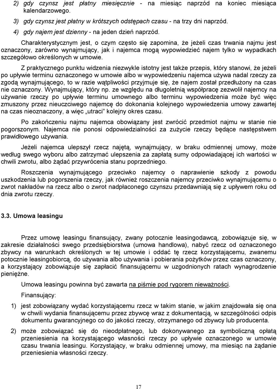 Charakterystycznym jest, o czym często się zapomina, że jeżeli czas trwania najmu jest oznaczony, zarówno wynajmujący, jak i najemca mogą wypowiedzieć najem tylko w wypadkach szczegółowo określonych